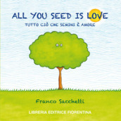 All you seed is love. Tutto ciò che semini è amore