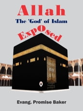 Allah, The  God  of Islam, Exposed