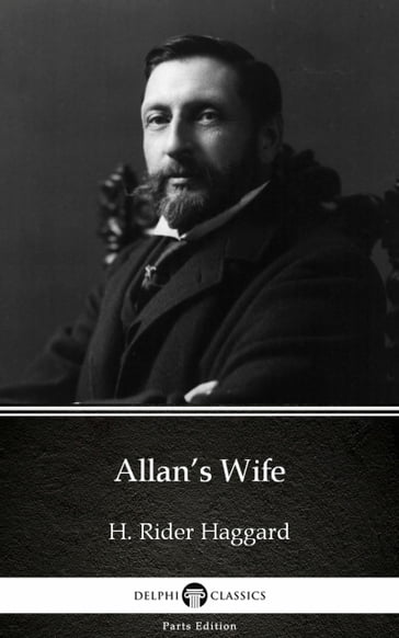 Allan's Wife by H. Rider Haggard - Delphi Classics (Illustrated) - H. Rider Haggard