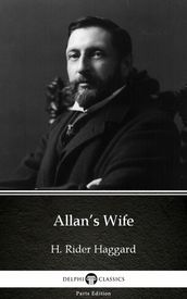 Allan s Wife by H. Rider Haggard - Delphi Classics (Illustrated)