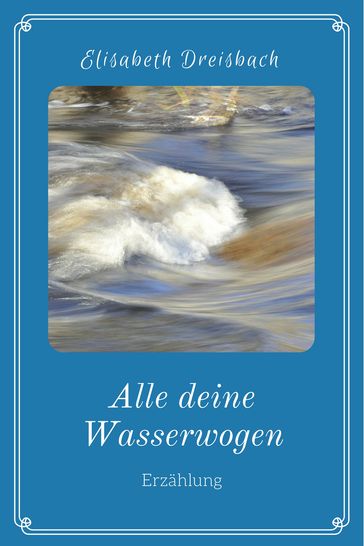 Alle deine Wasserwogen - Elisabeth Dreisbach