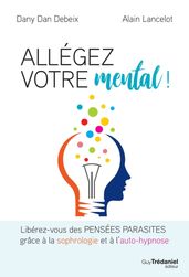 Allégez votre mental - Libérez-vous des pensées parasites grâce à la sophrologie et à l auto-hypnose