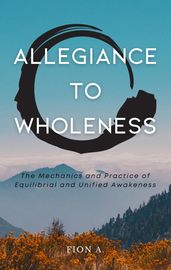 Allegiance to Wholeness: The Mechanics and Practice of Equilibrial and Unified Awakeness