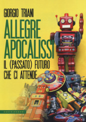 Allegre apocalissi. Il (passato) futuro ci attende