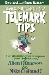 Allen & Mike s Really Cool Telemark Tips, Revised and Even Better!