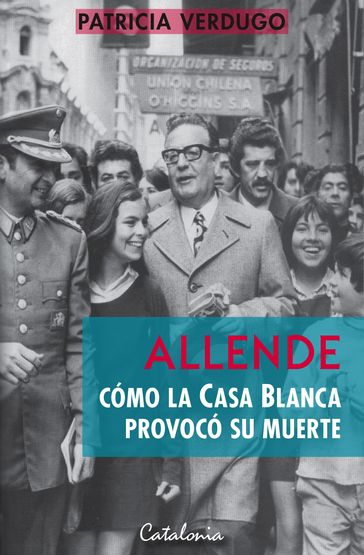 Allende: Cómo la Casa Blanca provocó su muerte - Patricia Verdugo