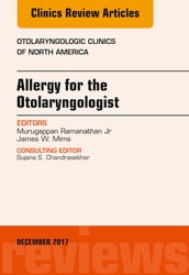 Allergy for the Otolaryngologist, An Issue of Otolaryngologic Clinics of North America, E-Book
