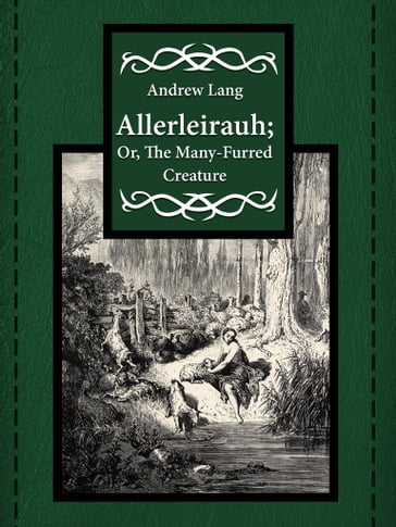 Allerleirauh; Or, The Many-Furred Creature - Andrew Lang