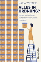 Alles in Ordnung? Warum wir vor lauter Aufräumen unser Leben verpassen