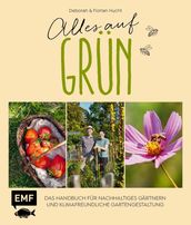 Alles auf Grün - Das Handbuch für nachhaltiges Gärtnern und klimafreundliche Gartengestaltung