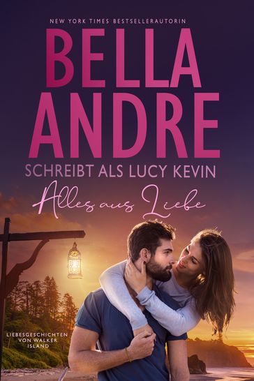 Alles aus Liebe (Liebesgeschichten von Walker Island 4) - Bella Andre - Lucy Kevin