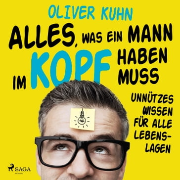 Alles, was ein Mann im Kopf haben muss: unnützes Wissen für alle Lebenslagen - Oliver Kuhn