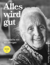 Alles wird gut. Gesprache mit 90-Jahrigen