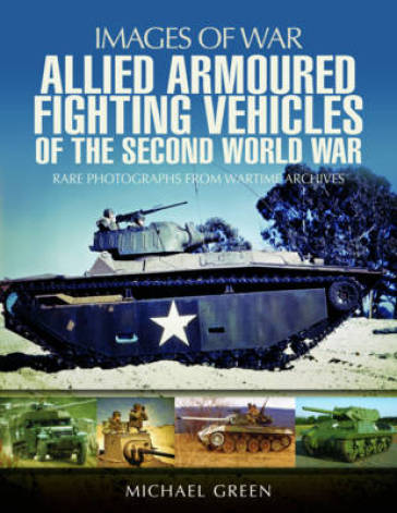 Allied Armoured Fighting Vehicles of the Second World War - Michael Green