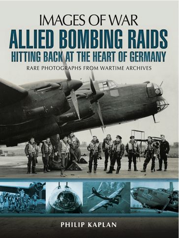 Allied Bombing Raids: Hittiing Back at the Heart of Germany - Philip Kaplan