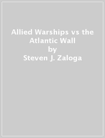 Allied Warships vs the Atlantic Wall - Steven J. Zaloga