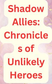 Allies in Shadows: Tales of Unlikely Heroes