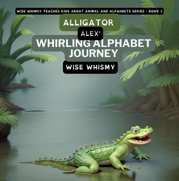 Alligator Alex's Whirling Alphabet Journey - Wise Whismy