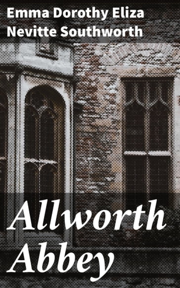 Allworth Abbey - Emma Dorothy Eliza Nevitte Southworth
