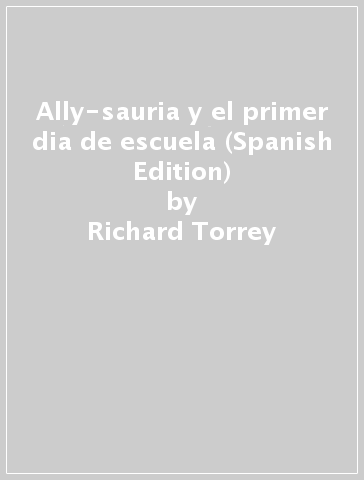 Ally-sauria y el primer dia de escuela (Spanish Edition) - Richard Torrey