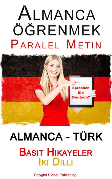 Almanca örenmek - Paralel Metin - Basit Hikayeler Iki Dilli (Almanca - Türk) - Polyglot Planet Publishing