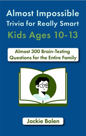 Almost Impossible Trivia for Really Smart Kids Ages 10-13: Nearly 300 Brain-Teasing Questions for the Entire Family - Jackie Bolen