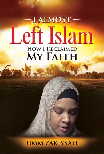 I Almost Left Islam: How I Reclaimed My Faith - Umm Zakiyyah