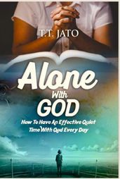 Alone With God : How To Have An Effective Quiet Time With God Every Day