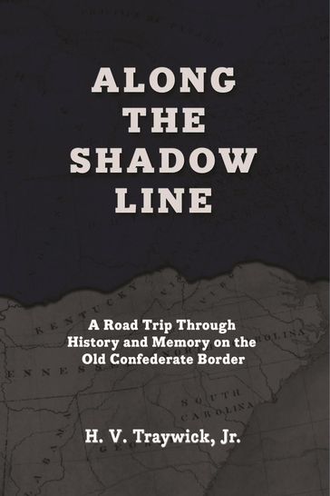 Along The Shadow Line: A Road Trip through History and Memory on the Old Confederate Border - Jr. H.V. Traywick