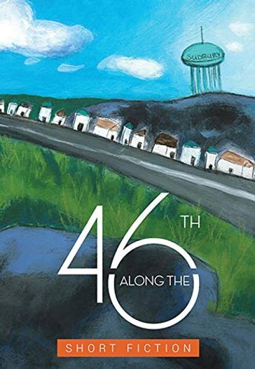 Along the 46th - Casey Stranges - Darlene Naponse - Eric Moore - Karen McCauley - Kim Fahner - Lara Bradley - Laura E Young - Liisa Kovala - Matthew Heiti - Mitchell Gauvin - Robert Dominelli - Rosanna Micelotta Battigelli - Thomas Leduc - Tina Siegel