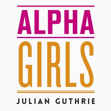 Alpha Girls - Julian Guthrie