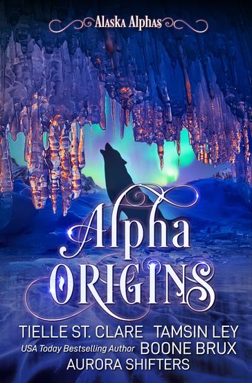 Alpha Origins - Aurora Shifters - Boone Brux - Tamsin Ley - Tielle St. Clare