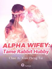 Alpha Wifey: Tame Rabbit Hubby 03 Anthology