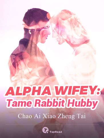 Alpha Wifey: Tame Rabbit Hubby 10 Anthology - Chao Ai Xiao Zheng Tai