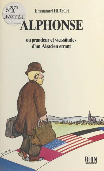 Alphonse ou Grandeur et vicissitudes d'un Alsacien errant - Emmanuel Hirsch