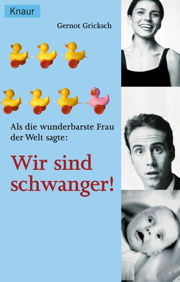 Als die wunderbarste Frau der Welt sagte: Wir sind schwanger! - Gernot Gricksch