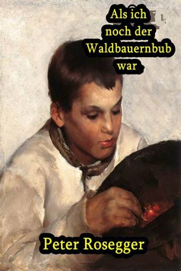 Als ich noch der Waldbauernbub war - Peter Rosegger