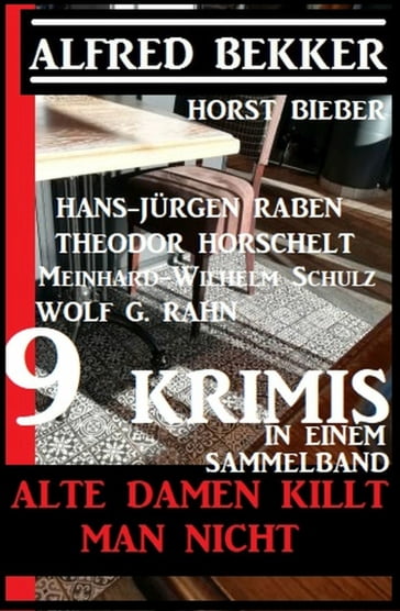 Alte Damen killt man nicht: 9 Krimis in einem Sammelband - Alfred Bekker - Hans-Jurgen Raben - Horst Bieber - Meinhard-Wilhelm Schulz - Theodor Horsc - Wolf G. Rahn