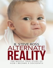 Alternate Reality: The Mostly True Story of How I Became a Sociopath