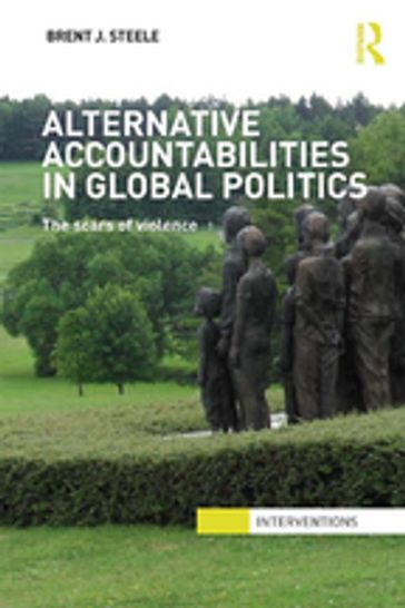 Alternative Accountabilities in Global Politics - Brent J. Steele