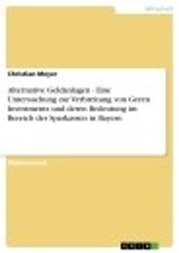 Alternative Geldanlagen - Eine Untersuchung zur Verbreitung von Green Investments und deren Bedeutung im Bereich der Sparkassen in Bayern - Christian Meyer
