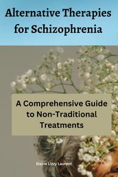 Alternative Therapies for Schizophrenia: A Comprehensive Guide to Non-Traditional Treatments