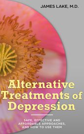 Alternative Treatments of Depression: Safe, Effective and Affordable Approaches and How to Use Them