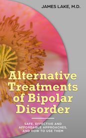 Alternative Treatments of Bipolar Disorder: Safe, Effective and Affordable Approaches and How to Use Them