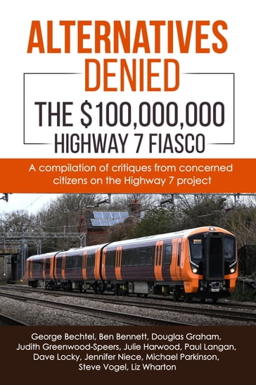 Alternatives Denied - The $100,000,000 Highway 7 Fiasco - Paul Langan