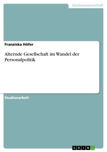 Alternde Gesellschaft im Wandel der Personalpolitik - Franziska Hofer