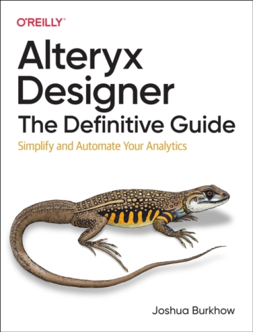 Alteryx Designer: The Definitive Guide - Joshua Burkhow