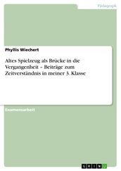 Altes Spielzeug als Brücke in die Vergangenheit - Beiträge zum Zeitverständnis in meiner 3. Klasse