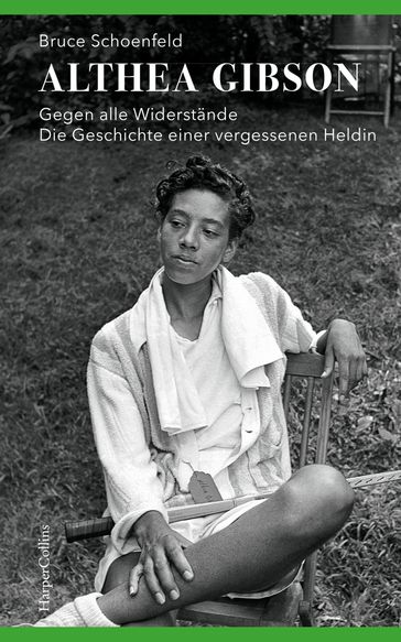 Althea Gibson  Gegen alle Widerstande. Die Geschichte einer vergessenen Heldin - Bruce Schoenfeld