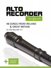 Alto Recorder Songbook - 48 Songs from Ireland & Great Britain for the Alto Recorder in F